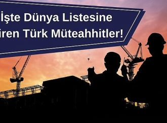 Dünyanın Zirvesine Hangi Türk Müteahhitler Çıktı? İşte Dünya Listesine Giren Türk Müteahhitler!