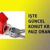 Konut kredi faiz oranları ne durumda? Kredi oranlar düştü mü?